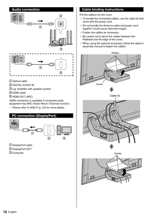 Page 1514English
 Audio connection
 
  Optical cable
 
 DIGITAL AUDIO IN
 
 e.g. Amplifier with speaker system
 
 HDMI cable
 
 HDMI OUT (ARC)
 HDMI connection is available if connected audio 
equipment has ARC (Audio Return Channel) function.
 • Please refer to eHELP (p. 23) for more details.
 PC connection (DisplayPort)
 
  DisplayPort cable
 
 DisplayPort OUT
 
 Computer
  Cable binding instructions
 Put the cables into the cover. ●   To bundle the connected cables, use the cable tie that 
came with the...