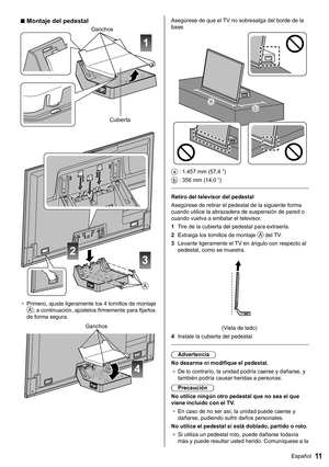 Page 1211Español
  Asegúrese de que el TV no sobresalga del borde de la 
base.
 
(I
(J
  : 1.457 mm (57,4 ”)
 
 : 356 mm (14,0 ”)
 
   
Retiro del televisor del pedestal
  Asegúrese de retirar el pedestal de la siguiente forma 
cuando utilice la abrazadera de suspensión de pared o 
cuando vuelva a embalar el televisor.
  1  Tire de la cubierta del pedestal para extraerla.
  2  Extraiga los tornillos de montaje 
 del TV.
  3  Levante ligeramente el TV en ángulo con respecto al 
pedestal, como se muestra....