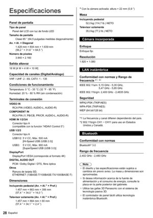 Page 2928Español
   
Especificaciones
 
Panel de pantalla
 
Tipo de panel
  Panel del LCD con luz de fondo LED
  Tamaño de pantalla
  Clase 65 ” (64,5 pulgadas medidas diagonalmente)
  An. × Al. × Diagonal
  1.428 mm × 804 mm × 1.639 mm 
(56,2 ” × 31,6 ” × 64,5 ”)
  Número de píxeles
  3.840 × 2.160
 
Salida altavoz
 
18 W [4 W + 4 W + 10 W]
 
Capacidad de canales (Digital/Análogo)
 
VHF / UHF: 2 - 69, CATV: 1 - 135
 
Condiciones de funcionamiento
 
Temperatura:  0 °C - 35 °C (32 °F - 95 °F)
  Humedad:  20 % -...