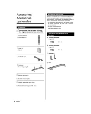 Page 32  Accesorios opcionales
 
Póngase en contacto con su concesionario Panasonic 
más cercano para adquirir accesorios opcionales 
recomendados. Para conocer más detalles, consulte el 
manual de instalación de accesorios opcionales.
  • 
La información del producto (Nº. de modelo y fecha 
de entrada al mercado, etc.) está sujeta a cambios 
sin previo aviso.
  • 
Si desea más información
  http://www.panasonic.com
 
  Colocación del pedestal en el 
televisor
    Tornillos de montaje
   (negro) (4)
 
  M5 ×...