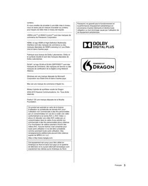 Page 49  Panasonic ne garantit pas le fonctionnement et 
la performance d’équipement périphérique en 
provenance d’autres fabricants et décline toute 
obligation ou tout dommage causé par l’utilisation de 
tel équipement périphérique.
 
 
 
 
contenu.
  Si vous omettez de procéder à une telle mise à niveau, 
vous ne serez pas en mesure d’accéder au contenu 
pour lequel une telle mise à niveau est requise.
 
  VIERA Link™ et HDAVI Control™ sont des marques de 
commerce de Panasonic Corporation.
 
  HDMI, le logo...