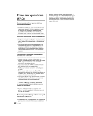 Page 66   
Foire aux questions 
(FAQ)
  Comment puis-je confirmer que mon téléviseur 
fonctionne normalement?
 
●  
Ce téléviseur est équipé d’une fonction d’auto-essai.  
Appuyez sur la touche MENU de la télécommande 
et naviguez vers le bas pour sélectionner Aide 
et accéder à la fonction Auto-essai du téléviseur. 
Effectuez l’essai et suivez les instructions à l’écran.
 
  Pourquoi la télécommande ne fonctionne-t-elle pas?
 
●  
Verifiez que les piles sont fraiches et qu’elles sont du 
meme type et sont...