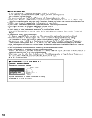 Page 1818
 
■About  wireless LAN 
●To use the Wireless LAN Adapter, an access point needs to be obtained.
For the additional information for Wireless LAN Adapters, check the following website: 
http://Panasonic.com/NetConnect
 
●It is recommended to use the Wireless LAN Adapter with the supplied extension cable. 
●Do not use the Wireless LAN Adapter to connect to any wireless network (SSID*) for which you do no\
t have usage 
rights. Such networks may be listed as a result of searches. However, using them may...