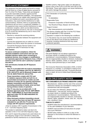 Page 87English
Satellite systems. High power radars are allocated as 
primary users of the 5.25 to 5.35 GHz and 5.65 to 5.85 
GHz bands. These radar stations can cause interference 
with and/or damage this product.
 FCC Declaration of Conformity
 Model: TC-85AX850U
 Responsible Party:  Panasonic Corporation of North America
 Two Riverfront Plaza, Newark, NJ 07102-5490
 Support Contact:  http://www.panasonic.com/contactinfo
 This device complies with Part 15 of the FCC Rules 
and all applicable IC RSS...