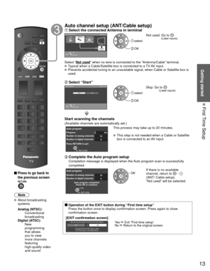 Page 1313
Getting started
 First Time Setup
 
 Press to go back to 
the previous screen
Note
 About broadcasting systems
 Analog (NTSC):
     Conventional 
broadcasting
 Digital (ATSC):
     New 
programming 
that allows 
you to view 
more channels 
featuring 
high-quality video 
and sound
Auto  channel setup ( ANT/Cable setup) Select the connected  Antenna in terminalANT/Cable setup
Step 3 of 6CableAntenna Not used
ANTENNA
Cable In
ANTENNACable In
OK
RETURN
Select
 select
 OK
Not used: Go to  (Label 
inputs)...