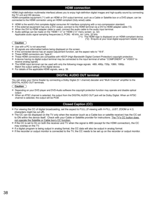 Page 3838
 HDMI connection
HDMI (high-definition multimedia interface) allows you to enjoy high-d\
efinition digital images and high-quality sound by connecting 
the TV unit and HD devices.
HDMI-compatible equipment (*1) with an HDMI or DVI output terminal, su\
ch as a Cable or Satellite box or a DVD player, can be 
connected to the HDMI connector using an HDMI compliant (fully wired) \
cable.
  HDMI is the world’s first complete digital consumer AV interface complying with a non-compression standard.  If the...