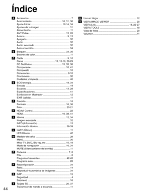 Page 4444
Índice
 A  Accesorios ............................................................... 7Acercamiento  ............................................. 16, 31, 36
Ajuste Inicial ................................................ 12-14, 34
Ajustes de la imagen ............................................. 31
Alimentación ........................................................\
...11
ANT/Cable ....................................................... 13,  28
Antena...