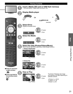 Page 2121
Basic
 Using Media Player
Viewing Contents
 ■Press to exit from 
a menu screen
 ■Press to go back to 
the previous screen 
Insert a Media (SD card or USB flash memory)• Auto play setting  Image viewer auto play (p. 38)
Display Media player
(example)
or
Select Drive(Display connected drive)
Media Player
SD memory card Drive selectOK
RETURN Select
 select
 OK
Select the Media
Media Player
Photos Videos MusicSD memory card Media selectOK
RETURN Select
 select
 OK
Select the data (Photos/Videos/Music)How...