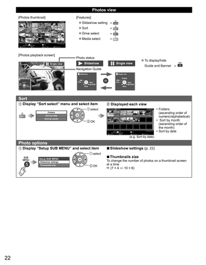 Page 2222
Photos view
[Photos thumbnail]sotohp llA
Photos           reyalP aideM
Media select
Slideshow Drive selectInfo
SD memory card
OK
Select
RETURNSort
SUB MENU
[Features]
 ●Slideshow setting  
 ●Sort  
 ●Drive select  
 ●Media select  
[Photos playback screen]
Next
Prev. RotateRETURN
Single view
Stop
Single viewSlideshow
Photo status
Single view
NextPrev.Rotate
RETURNStop
Slideshow
NextPrev.RETURNStop
Navigation Guide
 ●To display/hide 
 
Guide and Banner  
Sort
 Display “Sort select” menu and select...