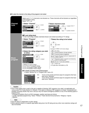 Page 1717
Advanced
 Channel Lock
Lock
Mode
Channel
ProgramCHChannel lock
CH 1
CH 2
CH 33 - 0
Lock
Mode
Channel
Program
Change passwordCH
On
Program lock
MPAA
U.S.TV
C.E.L.R.
C.F.L.R.
Monitor out
Off 
Program lock 
MPAA
U.S.TV
C.E.L.R.
C.F.L.R.
Monitor out
■ To select the channel or the rating of the program to be locked
Select up to 7 (1-7) channels to be blocked out. These channels will be blocked out regardless 
of the program rating.
Select “CH” in 
 
Channel 
Lock
Block 
program Select  “Channel”
■ To set...