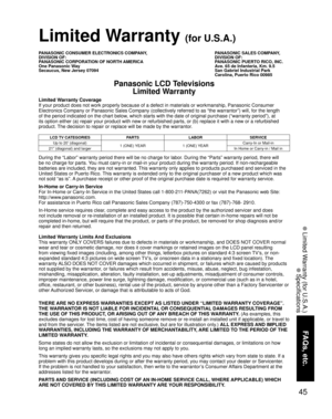 Page 4545
FAQs, etc.
 Limited Warranty (for U.S.A.)
 Specifications
Limited Warranty Coverage
If your product does not work properly because of a defect in materials or workmanship, Panasonic Consumer 
Electronics Company or Panasonic Sales Company (collectively referred to as “the warrantor”) will, for the length 
of the period indicated on the chart below, which starts with the date of original purchase (“warranty period”), at 
its option either (a) repair your product with new or refurbished parts, or (b)...