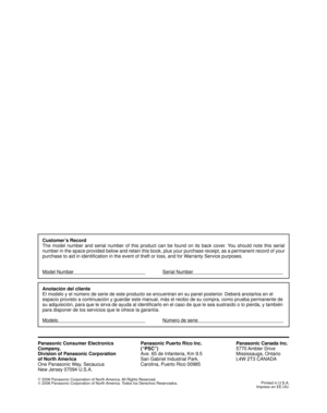 Page 56Panasonic Consumer Electronics
Company,
Division of Panasonic Corporation
of North America
One Panasonic Way, Secaucus
New Jersey 07094 U.S.A.Panasonic Puerto Rico Inc.
(“PSC”)
Ave. 65 de Infanteria, Km 9.5
San Gabriel Industrial Park,
Carolina, Puerto Rico 00985Panasonic Canada Inc.
5770 Ambler  Drive
Mississauga, Ontario
L4W 2T3 CANADA
©
 2006 Panasonic Corporation of North America. All Rights Reserved.
©
 2006 Panasonic Corporation of North America. Todos los Derechos Reservados.Printed in U.S.A....