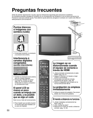 Page 11050
SUBMENU
Preguntas frecuentes
Antes de solicitar reparaciones ó ayuda, siga las indicaciones siguientes para solucionar el problema.
Si el problema persiste, póngase en contacto con su concesionario de Panasonic ó con el centro de servicio de 
Panasonic local para solicitar ayuda. Para obtener ayuda adicional, póngase en contacto con nuestro sitio Web en 
www.panasonic.com/contactinfo
Puntos blancos 
ó imágenes con 
sombra (ruido)
 Compruebe la posición, la orientación 
y la conexión de la antena....