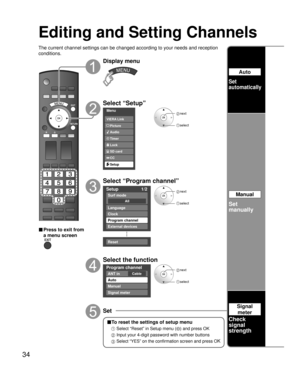 Page 3434
Editing and Setting Channels
The current channel settings can be changed according to your needs and reception 
conditions.
■ Press to exit from 
a menu screen
Display menu
Select “Setup”
Menu
Audio
Lock
Setup SD card
CC
Timer Picture VIERA Link
 next
select
Select “Program channel”
Setup 1/2
All
Surf mode
Language
Clock
Program channel
External devices
Reset
 next
 select
Select the function
Program channel
CableANT in
Auto
Manual
Signal meter
 next
 select
Set
Auto
Set
automatically
Manual
Set...