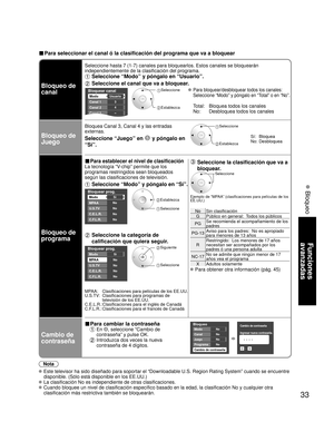 Page 9333
Funciones 
avanzadas
 Bloqueo
■ Para seleccionar el canal ó la clasificación del programa que va a bloquear
Bloqueo de 
canal
Seleccione hasta 7 (1-7) canales para bloquearlos. Estos canales se bloquearán 
independientemente de la clasificación del programa. 
 Seleccione “Modo” y póngalo en “Usuario”.
 Seleccione el canal que va a bloquear.
Bloquear canal
Modo
Canal 1 
Canal 2 
Canal 3 
Usuario
3
4
-
 Seleccione 
 Establezca
 Para bloquear/desbloquear todos los canales:
 Seleccione “Modo” y póngalo en...