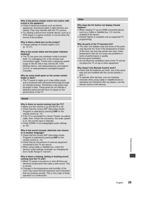 Page 30Troubleshooting
29English
ow 
al 
V ot 
o 
able/ce is 
is 
e 
be 
D 
MI or deo 
om 
y 
.
oy 
, are 
ars 
ble 
ck 
HDMI 
Why is the picture chaotic and/or torn and/or with 
a buzz in the speakers?
 
Check if electrical products such as kitchen 
appliances, fluorescent lights or light dimmers are 
nearby. They may interfere with the TV’s picture.
 
Try viewing a picture from another device, such as a 
DVD player or a game console, to narrow down the 
source of the problem.
Why is there a black box on the...