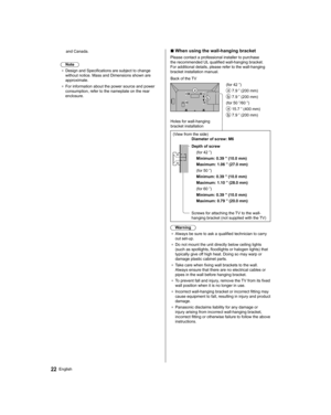 Page 2222English
and Canada.
 
  Note
●  
Design and Specifications are subject to change 
without notice. Mass and Dimensions shown are 
approximate.
●  
For information about the power source and power 
consumption, refer to the nameplate on the rear 
enclosure.
  ■ 
 
When using the wall-hanging bracket
 
Please contact a professional installer to purchase 
the recommended UL qualified wall-hanging bracket. 
For additional details, please refer to the wall-hanging 
bracket installation manual.
   (for 42 ”)...
