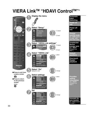 Page 3030
VIERA LinkTM “HDAVI ControlTM”
 Press to exit from a menu screen
 Press to return to the previous 
screen
Display the menu
Select “Setup”Menu
Adjusts Surf mode, Language, Clock,
Channels, Inputs, and other settings.
Setup 2/2
Advanced setupFirst time setup
About
Reset to defaults VIERA Link settings
ECO / energy saving
 select
 next
Select “VIERA Link settings”Setup
Menu 2/2
Advanced setupFirst time setup VIERA Link settings
ECO / energy saving
 select
 next
Select “VIERA Link”
OnNoYe s
TV
Quick...
