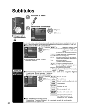 Page 3838
Subtítulos
Subtítulos
Visualización
de subtítulos
La televisión incluye un decodificador incorporado capaz de proporcio\
nar una visualización de texto del 
audio. El programa que esté siendo transmitido deberá tener inform\
ación de subtítulos (CC). (pág. 43)
 Seleccione el elemento y establézcaloMenú
PrincipalCC1Sí
Subtítulos
Digital Modo
Análogo
Ajustes digitales Regreso prefijados
Selecciona estilo e idioma para visualización
de Subtítulos de las emisoras digitales.
 Seleccione
 Establezca
ModoSí:...