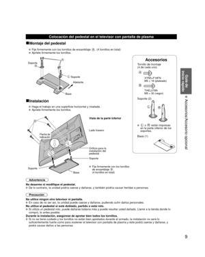 Page 99
Guía de 
inicio rápido
 Accesorios/Accesorio opcional
Accesorios
Tornillo de montaje  
(4 de cada uno)
 
A
 XYN5+F18FN
  M5 × 18 (plateado)
B
 THEL078N
  M5 × 30 (negro)
Soporte (2)
LR
  L o R están impresas 
en la parte inferior de los 
soportes.
 Base (1)
Colocación del pedestal en el televisor con pantalla de plasma
■Montaje del pedestal
   Fije firmemente con los tornillos de ensamblaje A. (4 tornillos en total)
   Apriete firmemente los tornillos.
A
L
RSoporte
Adelante
Soporte
Base
■Instalación...