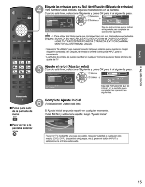 Page 1515
Inicio
 Ajuste Inicial
 Pulse para salir 
de la pantalla de 
menú
 
  ■Para volver a la 
pantalla anterior
Etiquete las entradas para su fácil identificación (Etiqueta de entradas)
Para nombrar cada entrada, siga las instrucciones en la pantalla.
Cuando esté listo, seleccione Siguiente y pulse OK para ir al siguiente paso.
Títulos de entradas
Paso 4 de 5¿Qué está conectado a HDMI 1 ?
Para su comodidad usted puede designar nombres a las entradas. Las etiquetas se 
mostrarán en el menú de “Seleccionar...