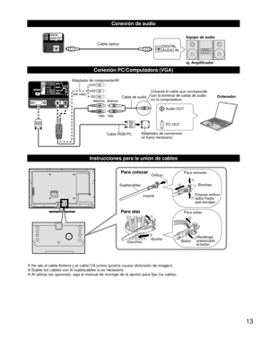 Page 1313
  Conexión de audio
DIGITAL 
AUDIO INej. Amplificador Equipo de audioCable óptico
  Conexión PC/Computadora (VGA)
PC OUT Ordenador
Cable RGB PC Cable de audio
Conecte el cable que corresponde 
con la terminal de salida de audio 
en la computadora.
Audio OUT
Adaptador de conversión
(si fuera necesario)
blanco blanco
rojo rojo
Adaptador de componente/AV
(sin usar)
  Instrucciones para la unión de cables
Para colocarOrificio
Inserte
Para atar
Para remover
Para soltar Empuje ambos
lados hasta
que encajen...