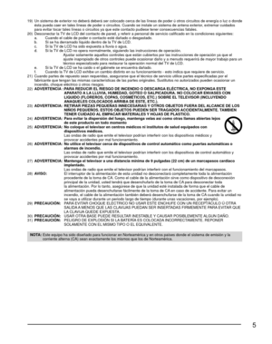 Page 55
19)  Un sistema de exterior no deberá deberá ser colocado cerca de las \
líneas de poder ú otros circuitos de energía o luz o donde 
ésta pueda caer en tales líneas de poder o circuitos. Cuando se in\
stale un sistema de antena exterior, extremar cuidados 
para evitar tocar tales líneas o circuitos ya que este contacto pudie\
se tener consecuencias fatales.
20)  Desconectar la TV de LCD del contacto de pared, y referir a personal de servicio califi\
cado en la condiciones siguientes:
  a.  Cuando el...