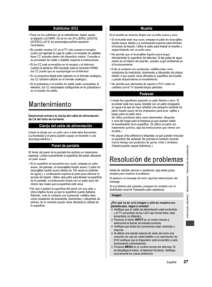 Page 28Información adicional | Mantenimiento | Resolución de problemas
27Español
al AV n un 
2)
ecte 
MI, 
o (use 
DMI 
e en 
:9”.
ción enido 
gicas.
sirve o de 
ndo ador 
VD-
active 
 Subtítulos (CC)
 
●Para ver los subtítulos de la radiodifusión digital, ajuste 
el aspecto a [COMP]. (Si se ve con [H-LLENO], [JUSTO], 
[ACERC] o [4:3]; los personajes podrían aparecer 
recortados).
 
●Es posible mostrar CC en el TV sólo cuando el receptor 
(como por ejemplo la caja de cable o el receptor de satélite) 
tiene CC...