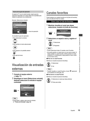 Page 15Operación de la TV  |  Visualización de entradas externas  |  Canales favoritos
15Español
ra el 
la TV 
ante 
al os 
io
ital.
e 
ado 
5) 
os
O]
ble
Acerca de la guía de operación
Al operar la TV con el control remoto, siga la guía de 
operación disponible en la parte inferior de la pantalla para 
realizar la operación de su preferencia.
Ejemplo: [Seleccionar entrada]
Guía de operación
Seleccionar entradaEntrada Antena/CableHDMI 1HDMI 2
Comp./Video
Selección
CambiarEXIT
RETURN
Al consultar la guía de...