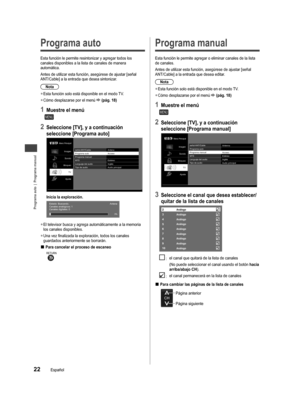 Page 22Programa auto | Programa manual
22Español
 Programa auto
Esta función le permite resintonizar y agregar todos los 
canales disponibles a la lista de canales de manera 
automática.
 Antes de utilizar esta función, asegúrese de ajustar [señal 
ANT/Cable] a la entrada que desea sintonizar.Nota
 
●Esta función solo está disponible en el modo TV.
 
●Cómo desplazarse por el menú  (pág. 18)
1 Muestre el menú
MENU
2 Seleccione [TV], y a continuación
seleccione [Programa auto]
Menú Principal
Imagen
Sonido
Bloqueo...