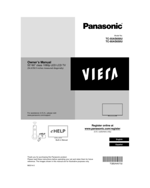 Page 1 Model No.
  TC-55AS650U
   TC-60AS650U
 Owner’s Manual
 55”/60” class 1080p LED LCD TV
 (54.6/59.5 inches measured diagonally)
 Register online at 
www.panasonic.com/register
 (U.S. customers only)
 M0314-0  TQB2AA0732
 For assistance (U.S.A.), please visit:
 www.panasonic.com/support
 Built-in Manual
 Thank you for purchasing this Panasonic product. 
Please read these instructions before operating your set and retain them\
 for future 
reference. The images shown in this manual are for illustrative...