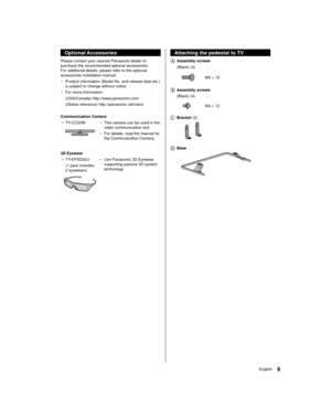 Page 99English
  Attaching the pedestal to TV
    Assembly  screws 
 (Black) (4)
 
 M5 × 15
 
   Assembly  screws  
 (Black) (4)
 
 M4 × 12
 
   Bracket  (2)
 
    Base
 
 
Optional Accessories
 Please contact your nearest Panasonic dealer to 
purchase the recommended optional accessories. 
For additional details, please refer to the optional 
accessories installation manual.
 • Product information (Model No. and release date etc.) 
is subject to change without notice.
 • For more information
 (USA/Canada)...