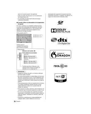 Page 2626Español
placa en la parte posterior del gabinete.
●   Utilice las gafas 3D Panasonic con el sistema de 
tecnología pasiva 3D.
●   El controlador de panel táctil utiliza tecnología 
inalámbrica Bluetooth.
■   Cuando utilice la abrazadera de suspensión
en pared
 Por favor contactar a un instalador profesional para 
la compra de la abrazadera de suspensión de pared 
calificada recomendada por UL. Para conocer más 
detalles, consulte el manual de instalación de la 
ménsula de montaje en pared.
 400 mm...