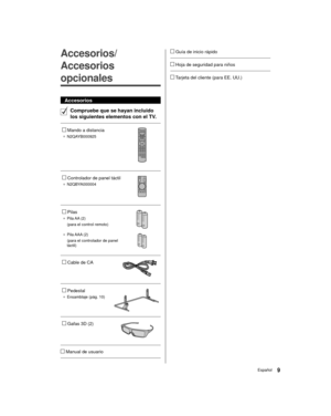 Page 99Español
   Guía de inicio rápido
 
   Hoja de seguridad para niños
 
   Tarjeta del cliente (para EE. UU.)
  
Accesorios/
Accesorios 
opcionales
 Accesorios
  Compruebe que se hayan incluido 
los siguientes elementos con el TV.
 
   Mando a distancia
● 
 N2QAYB000925
 
 
   Controlador de panel táctil
●  N2QBYA000004
 
 
   Pilas
●   Pila AA  (2)
 (para el control remoto)
 
●   Pila AAA  (2)
 (para el controlador de panel 
táctil)
 
 
   Cable de CA
 
 
   Pedestal
●  Ensamblaje (pág. 10)
 
 
   Gafas...