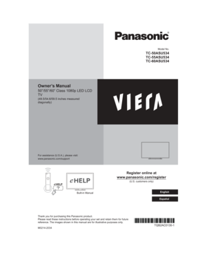Page 1Model No.
TC-50ASU534
TC-55ASU534
TC-60ASU534
Owner’s Manual
50”/55”/60” Class 1080p LED LCD 
TV
(49.5/54.6/59.5 inches measured 
diagonally)
Register online at 
www.panasonic.com/register
(U.S. customers only)
M0214-2034
TQB2AC0130-1
For assistance (U.S.A.), please visit:
www.panasonic.com/support
English
Español
Built-in Manual
Thank you for purchasing this Panasonic product. 
Please read these instructions before operating your set and retain them\
 for future 
reference. 

The images shown in this...