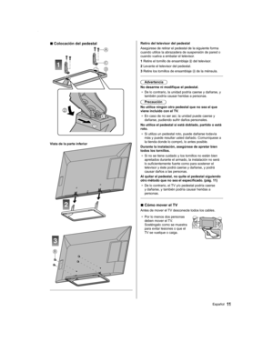 Page 1111Español
Retiro del televisor del pedestal
Asegúrese de retirar el pedestal de la siguiente forma 
cuando utilice la abrazadera de suspensión de pared o 
cuando vuelva a embalar el televisor.
1  Retire el tornillo de ensamblaje 
 del televisor.
2  Levante el televisor del pedestal.
3  Retire los tornillos de ensamblaje 
 de la ménsula.
Advertencia
No desarme ni modifique el pedestal.
● De lo contrario, la unidad podría caerse y dañarse, y 
también podría causar heridas a personas.
Precaución
No utilice...