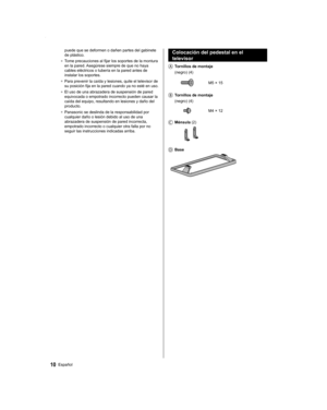 Page 1010Español
Colocación del pedestal en el 
televisor
   Tornillos de montaje
 (negro) (4)
M5 × 15
   Tornillos de montaje
 (negro) (4)
M4 × 12
  Ménsula (2)
   Base
puede que se deformen o dañen partes del gabinete 
de plástico.
● Tome precauciones al fijar los soportes de la montura 
en la pared. Asegúrese siempre de que no haya 
cables eléctricos o tubería en la pared antes de 
instalar los soportes.
● Para prevenir la caída y lesiones, quite el televisor de 
su posición fija en la pared cuando ya no...