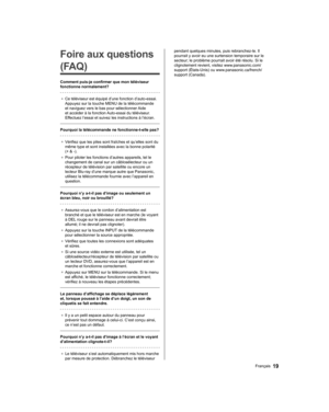 Page 41   
Foire aux questions 
(FAQ)
  Comment puis-je confirmer que mon téléviseur 
fonctionne normalement?
 
●  
Ce téléviseur est équipé d’une fonction d’auto-essai.  
Appuyez sur la touche MENU de la télécommande 
et naviguez vers le bas pour sélectionner Aide 
et accéder à la fonction Auto-essai du téléviseur. 
Effectuez l’essai et suivez les instructions à l’écran.
 
  Pourquoi la télécommande ne fonctionne-t-elle pas?
 
●  
Vérifiez que les piles sont fraîches et qu’elles sont du 
même type et sont...