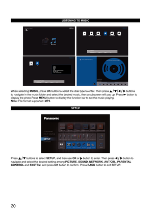 Page 2020
LISTENING TO MUSIC
  
  
 
When selecting MUSIC, press OK button to select the disk type to enter. Then press  buttons 
to navigate in the music folder and select the desired music, then a sub\
screen will pop up. Press 
 button to 
display the photo.Press  MENU button to display the function bar to set the music playing.
Note: File format supported: MP3.
SETUP
Press  buttons to select SETUP, and then use OK or  button to enter. Then press  button to 
navigate and select the desired setting among...