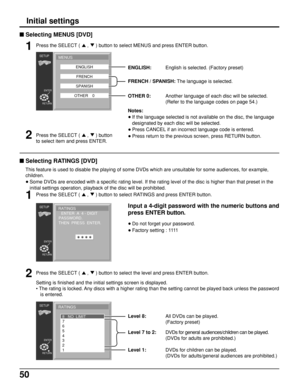 Page 5050
Initial settings
 Selecting MENUS [DVD]
Press the SELECT (  ,  ) button to select MENUS and press ENTER button.
Press the SELECT ( 
 ,  ) button
to select item and press ENTER.
 Selecting RATINGS [DVD]
RETURNENTER
SETUPMENUS
ENGLISH
FRENCH
SPANISH
OTHER    0
Notes:
•If the language selected is not available on the disc, the language
designated by each disc will be selected.
•Press CANCEL if an incorrect language code is entered.
•Press return to the previous screen, press RETURN button.
Press the...