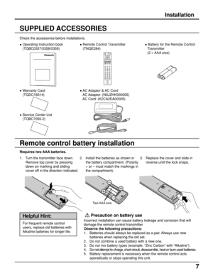 Page 77
Installation
Check the accessories before installations.
• Operating Instruction book
(TQBC0357/0358/0359)• Remote Control Transmitter
(TNQE284)• Battery for the Remote Control
Transmitter
(2 × AAA  size)
POWEREJECT DISPALYT
O
P
 
M
E
N
UANGLEDVD
MENUENTER
TV      
MENURETURNSKIPSLOW/SEARCHSTOP
PAUSE PLAY
ASPECT
TV/VIDEO MUTE
SLEEPCHVOL
SURROUND
CANCELREPEAT MODE A-B REPEAT PLAY MODER-TUNE
• AC Adaptor & AC Cord
   AC Adaptor: (N0JZHK000005)
   AC Cord: (K2CA2EA00005)• Warranty Card
(TQDC18014)
•...