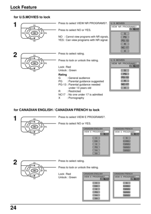 Page 2424
Lock Feature
U. S. MOVIES
VIEW  NR  PROGRAMS?NO  YES
for U.S.MOVIES to lock
1
2
Press to select rating.
U. S. MOVIES
VIEW  NR  PROGRAMS?NO  YES
for CANADIAN ENGLISH / CANADIAN FRENCH to lock
1Press to select VIEW E PROGRAMS?.
Press to select NO or YES.
CANADIAN FRENCHVIEW  E  PROGRAMS?NO  YES
G
8 ANS+
13ANS+
16ANS+
18ANS+
CANADIAN ENGLISHVIEW  E  PROGRAMS?NO  YES
C
C8+
G
PG
14+
18+
Press to select VIEW NR PROGRAMS?.
Press to select NO or YES.
NO : 
Cannot view programs with NR signals.
YES : Can view...