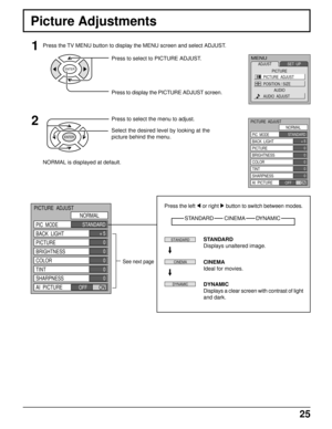 Page 2525
Picture Adjustments
Press the TV MENU button to display the MENU screen and select ADJUST.1
2
Press to select to PICTURE ADJUST.
Press to display the PICTURE ADJUST screen.
NORMAL is displayed at default.Press to select the menu to adjust.
Select the desired level by looking at the
picture behind the menu.
ENTER
MENU
ADJUST
PICTURE
AUDIOSET  UP
PICTURE  ADJUST
POSITION / SIZE
AUDIO  ADJUST
ENTER+ 5
0
0
0
0
0
PICTURE  ADJUST
NORMAL
PIC  MODE
BACK  LIGHT
PICTURE
BRIGHTNESS
COLOR
TINT
SHARPNESS
AI...
