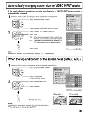 Page 3535
Automatically changing screen size for VIDEO INPUT modes
If the received signal contains screen size specifications in VIDEO INPUT the screen size is
automatically changed.
Notes:
• IMAGE ADJ. settings are stored for TV, VIDEO and DVD each.
• This setting will not change during ZOOM.Press to exit menu.
TV      
MENU
Note:
When ID-1 is detected and screen size is changed, FULL will be display.
1         2IMAGE  ADJ.
MENU
ADJUSTSET  UP
PROGRAM  CH
DVD  SET  UP
LOCK
CLOSED  CAPTION
INPUT  LABEL
OTHER...