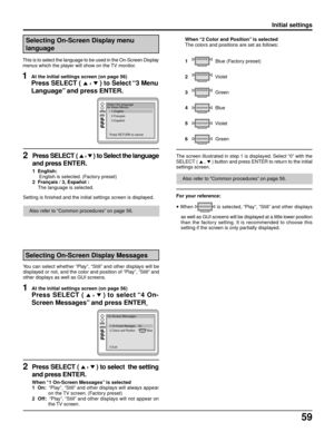 Page 5959
At the initial settings screen (on page 56)
Press SELECT (  ,  ) to Select “3 Menu
Language” and press ENTER.
1
This is to select the language to be used in the On-Screen Display
menus which the player will show on the TV monitor.
1 English
2 Français
3 Español
 
 
Press RETURN to cancel Select the language
for these Menus.
Also refer to “Common procedures” on page 56.When “2 Color and Position” is selected
The colors and positions are set as follows:
1   
  Blue (Factory preset)
2   
  Violet
3...
