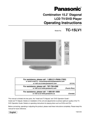 Page 1Combination 15.2˝ Diagonal
 LCD TV/DVD Player
Operating Instructions
TC-15LV1
Model No.
TQBC0360
Before connecting, operating or adjusting this product, please read these instructions completely. Please keep this
manual for future reference. This manual is divided into two parts, the “Install and TV Adjusts” and “DVD Operation Guide” :
Install and TV Adjusts: Details on installation of the unit and adjustments to achieve optimum quality of the TV.
DVD Operation Guide: Details on operating instructions...