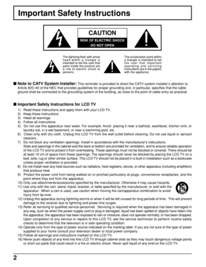 Page 22
 Important Safety Instructions for LCD TV
1)   Read these instructions and apply them with your LCD TV.
2)   Keep these instructions.
3)   Heed all warnings.
4)   Follow all instructions.
5)   Do not use this apparatus near water. For example: Avoid  placing it near a bathtub, washbowl, kitchen sink, or
laundry tub, in a wet basement, or near a swimming pool, etc.
6)   Clean only with dry cloth. Unplug this LCD TV from the wall outlet before cleaning. Do not use liquid or aerosol
cleaners.
7)   Do not...