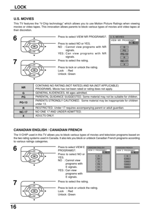 Page 1616
LOCK
The V-CHIP used in this TV allows you to block various types of movies and television programs based on
the two rating systems used in Canada. It also lets you block or unblock Canadian French programs according
to various ratings categories.
U.S. MOVIES
6
7
Press to select the rating.
CANADIAN ENGLISH / CANADIAN FRENCH
6Press to select VIEW E
PROGRAMS?.
Press to select NO or
YES.
NO : Cannot view
programs with
E signals.
YES : Can view
programs with
E signals. Press to select VIEW NR PROGRAMS?....