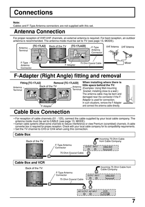 Page 77
Connections
DC IN   15VPS    TBMU428AUDIO
VIDEO S-VIDEORRLLY
PBPR1
2AUDIOCOMPONENT  VIDEO  INPUTINPUTVIDEO
F-Adapter (Right Angle) fitting and removal
Note:
Cables and F-Type Antenna connectors are not supplied with this set.
F-Adapter Antenna
TerminalAntenna
Terminal
Fitting [TC-17LA2] Removal [TC-17LA2D]
•For reception of cable channels (01 - 125), connect the cable supplied by your local cable company. The
antenna mode must be set to CABLE (see page 13, MODE).
•
Certain cable systems offset some...