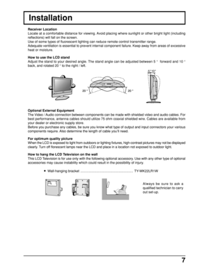 Page 77
Receiver Location
Locate at a comfortable distance for viewing. Avoid placing where sunlight or other bright light (including
reflections) will fall on the screen.
Use of some types of fluorescent lighting can reduce remote control transmitter range.
Adequate ventilation is essential to prevent internal component failure. Keep away from areas of excessive
heat or moisture.
Installation
POWER TV/VIDEO– VOL +CH
Always be sure to ask a
qualified technician to carry
out set-up. Optional External Equipment...